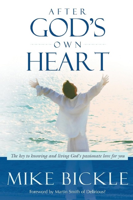 After Gods Own Heart: The Key to Knowing and Living Gods Passionate Love for You