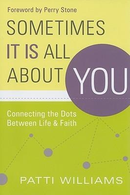 Sometimes It Is All about You: Connecting the Dots Between Life & Faith