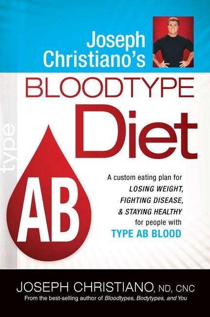 Joseph Christiano's Bloodtype Diet AB: A Custom Eating Plan for Losing Weight, Fighting Disease & Staying Healthy for People with Type AB Blood