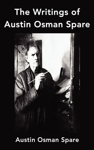 The Writings of Austin Osman Spare Anathema of Zos, the Book of Pleasure and the Focus of Life