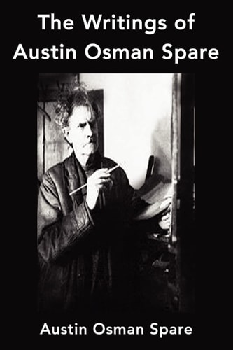 The Writings of Austin Osman Spare Anathema of Zos, the Book of Pleasure and the Focus of Life