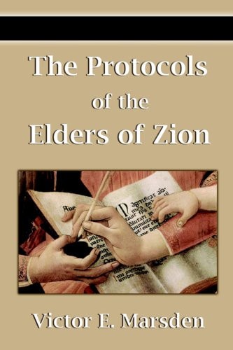 The Protocols of the Elders of Zion (Protocols of the Wise Men of Zion, Protocols of the Learned Elders of Zion, Protocols of the Meetings of the Learned Elders of Zion, Protocols of the Sages of Zion, Protocols of Zion)