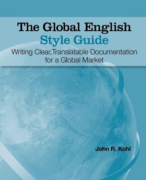 The Global English Style Guide: Writing Clear, Translatable Documentation for a Global Market
