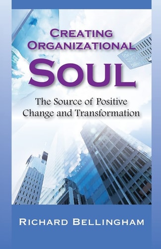 Creating Organizational Soul The Source of Positive Change and Transformation