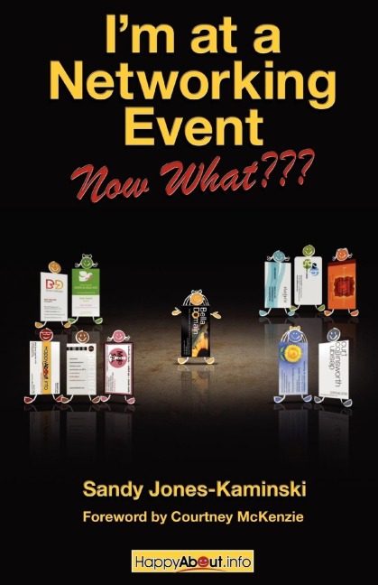 Im at a Networking Event--Now What???: A Guide to Getting the Most Out of Any Networking Event