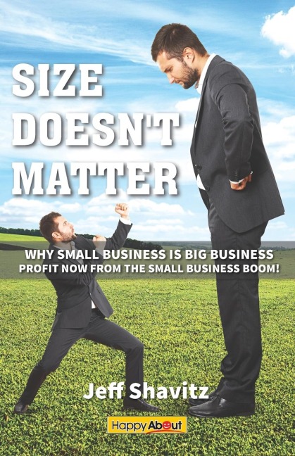 Size Doesnt Matter: Why Small Business is Big Business -- Profit NOW from the Small Business Boom!