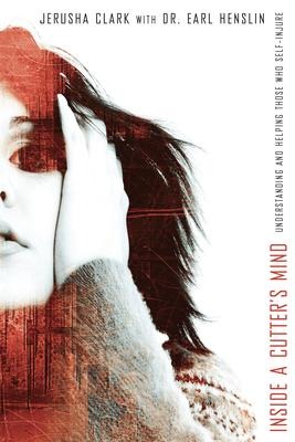Inside a Cutters Mind: Understanding and Helping Those Who Self-Injure