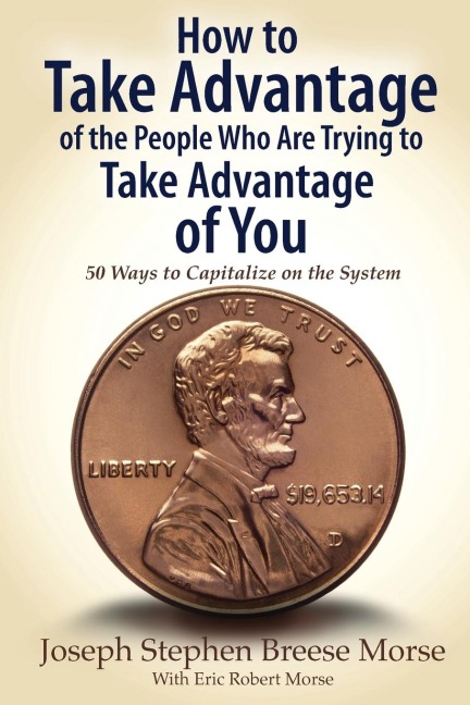 How to Take Advantage of the People Who Are Trying to Take Advantage of You: 50 Ways to Capitalize on the System