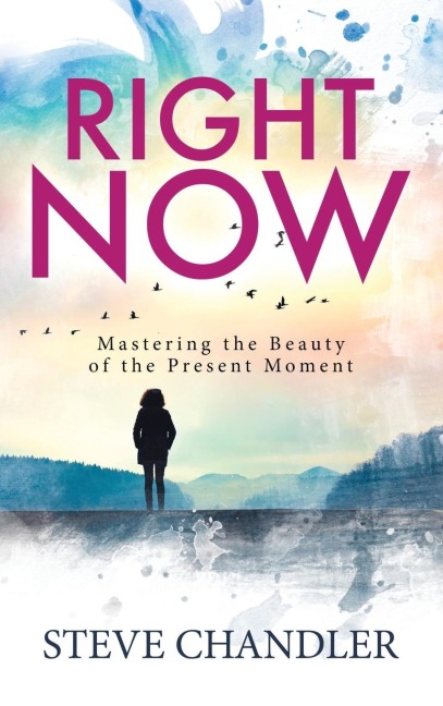 Right Now: Mastering the Beauty of the Present Moment