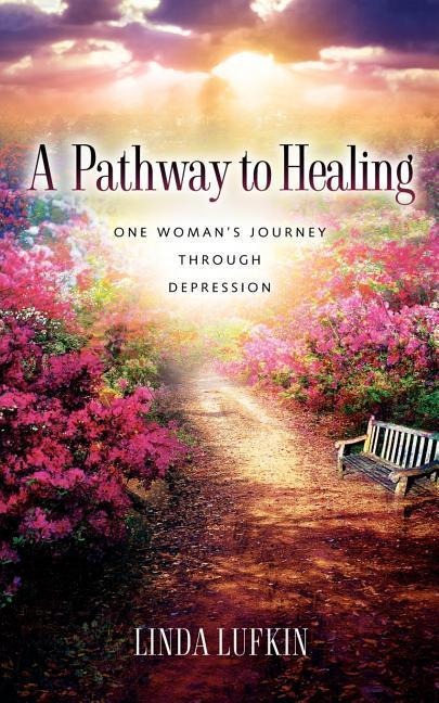 A Pathway to Healing: One Womans Journey through Depression