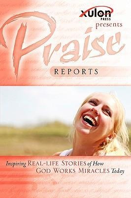 Praise Reports: Inspiring REAL-LIFE STORIES of How GOD WORKS MIRACLES Today