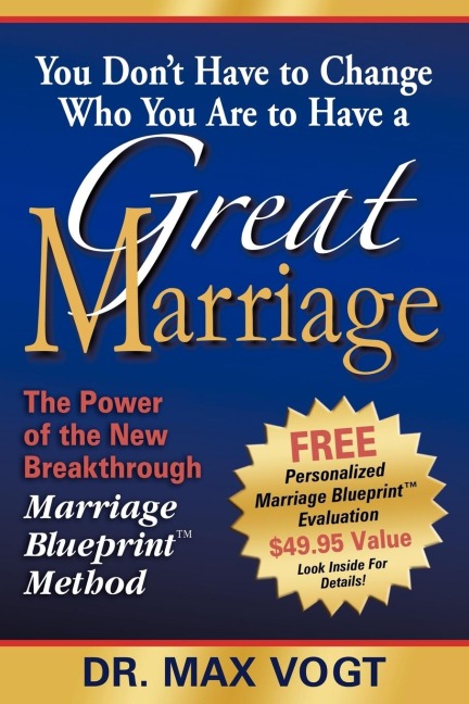 You Dont Have to Change Who You Are to Have a Great Marriage: The Power of the New Breakthrough Marriage Blueprint Method