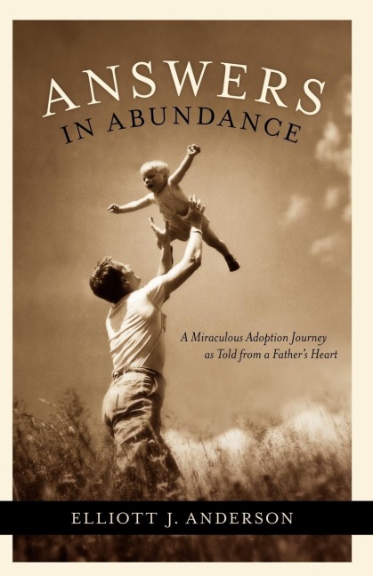 Answers in Abundance: A Miraculous Adoption Journey as Told from a Fathers Heart