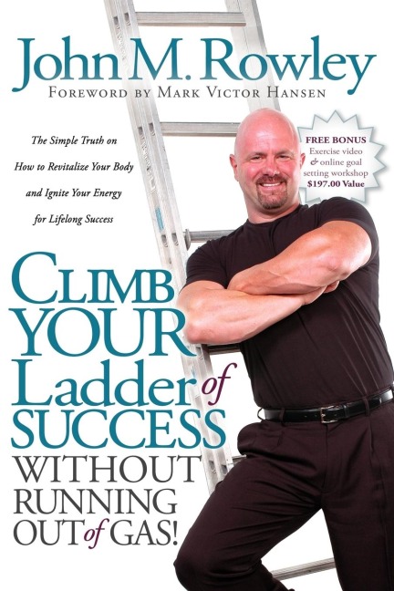 Climb Your Ladder of Success Without Running Out of Gas!: The Simple Truth on How to Revitalize Your Body and Ignite Your Energy for Lifelong Success