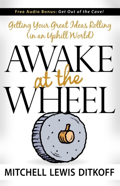 Awake at the Wheel: Getting Your Great Ideas Rolling (in an Uphill World)