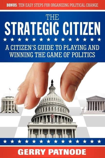 Strategic Citizen: A Citizens Guide to Playing and Winning the Game of Politics