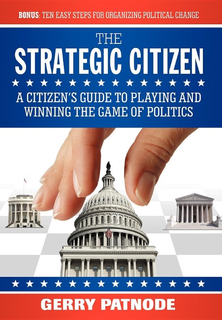 Strategic Citizen: A Citizens Guide to Playing and Winning the Game of Politics