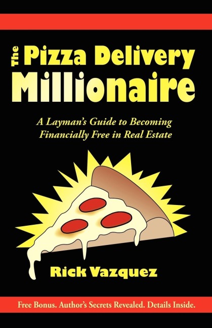 The Pizza Delivery Millionaire: A Laymans Guide to Becoming Financially Free in Real Estate