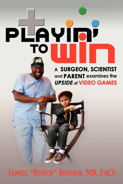Playin to Win: A Surgeon, Scientist and Parent Examines the Upside of Video Games
