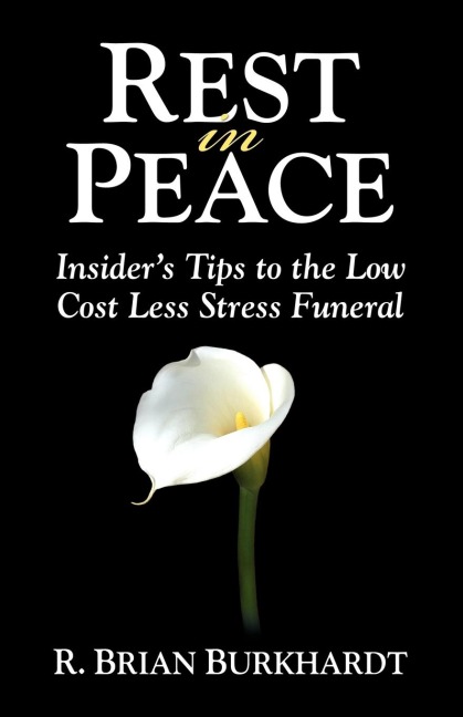 Rest in Peace: Insiders Tips to the Low Cost Less Stress Funeral