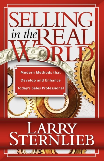 Selling in the Real World: Modern Methods That Develop and Enhance Todays Sales Professional