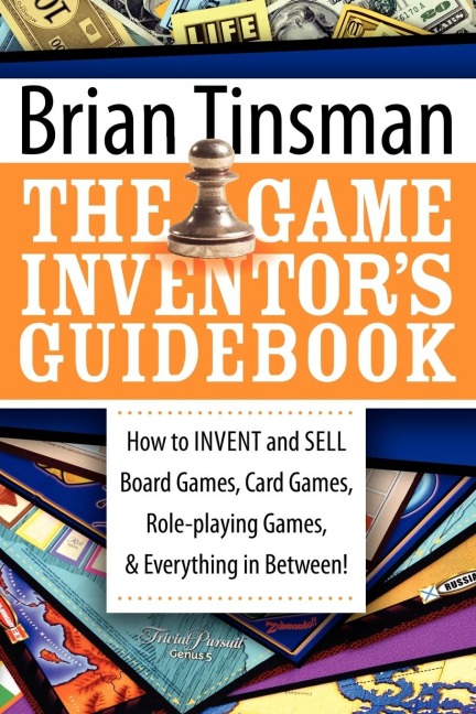 The Game Inventors Guidebook: How to Invent and Sell Board Games, Card Games, Role-Playing Games, & Everything in Between!