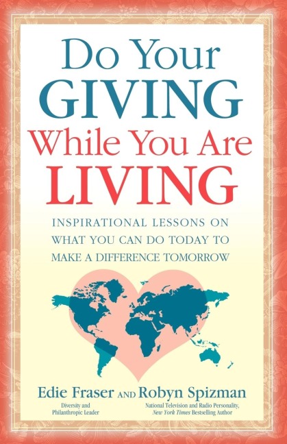 Do Your Giving While You Are Living: Inspirational Lessons on What You Can Do Today to Make a Difference Tomorrow