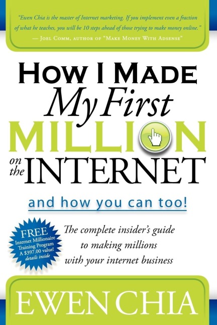 How I Made My First Million on the Internet and How You Can Too!: The Complete Insiders Guide to Making Millions with Your Internet Business