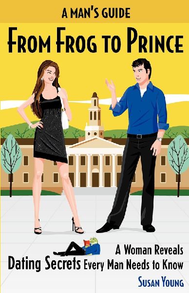 A Mans Guide from Frog to Prince: A Woman Reveals Dating Secrets Every Man Needs to Know