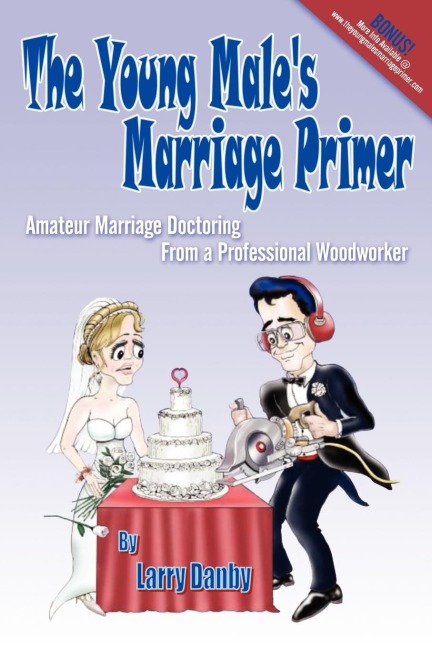 The Young Males Marriage Primer: Amateur Marriage Doctoring from a Professional Woodworker