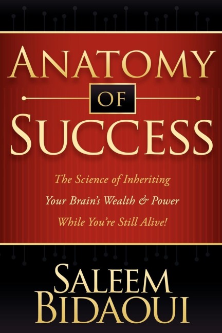 Anatomy of Success: The Science of Inheriting Your Brains Wealth & Power While Youre Still Alive!