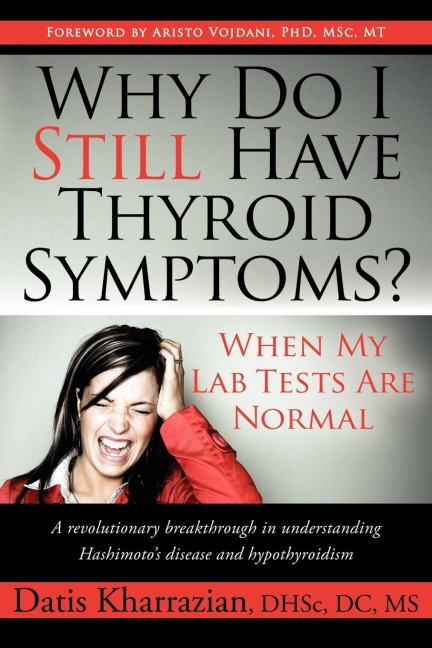 Why Do I Still Have Thyroid Symptoms? When My Lab Tests Are Normal: A Revolutionary Breakthrough in Understanding Hashimotos Disease and Hypothyroidism