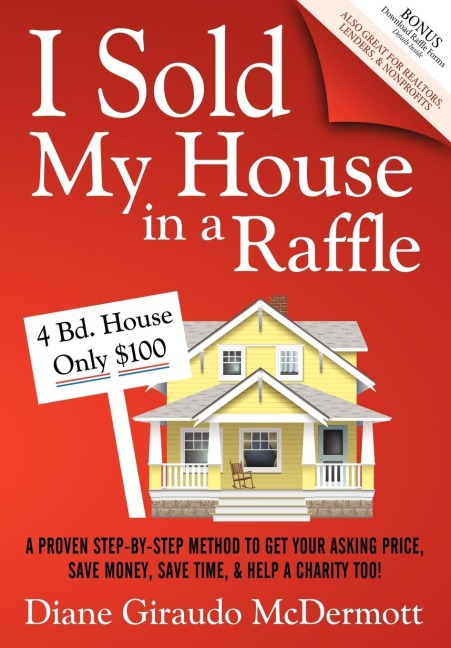 I Sold My House In a Raffle: A Proven Step-by-step Method to Get Your Asking Price, Save Money, Save Time, & Help a Charity too!