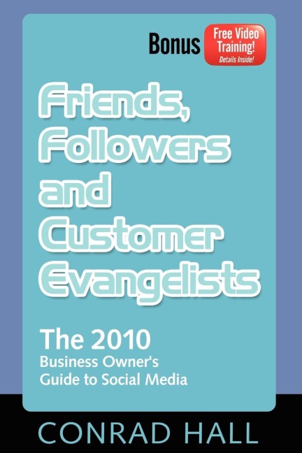 Friends, Followers, and Customer Evangelists: The 2010 Business Owners Guide to Social Media