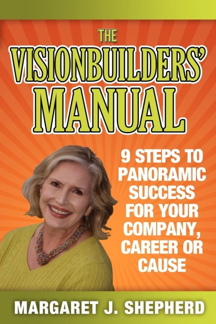 The Visionbuilders Manual: 9 Steps To Panormamic Success For Your Company, Career Or Cause