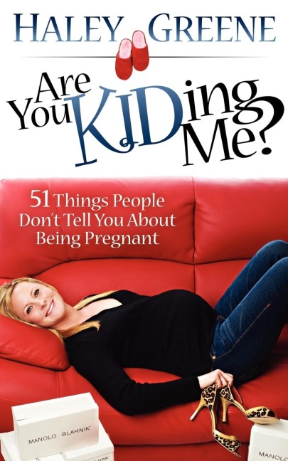 Are You KIDding Me?: 51 Things People Dont Tell You About Being Pregnant