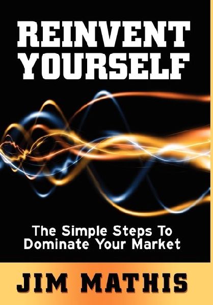 Reinvent Yourself: The Simple Steps to Dominate Your Market