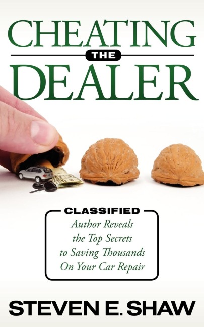 Cheating The Dealer: Classified:  Author Reveals The Top Secrets To Saving Thousands On Your Car Repair