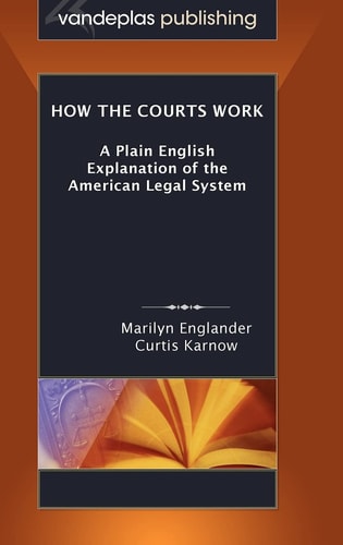 How the Courts Work A Plain English Explanation of the American Legal System
