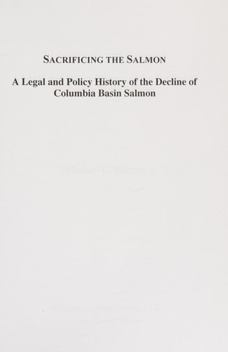 Sacrificing the Salmon A Legal and Policy History of the Decline of Columbia Basin Salmon
