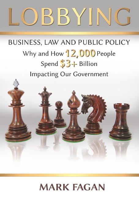 Lobbying: Business, Law and Public Policy, Why and How 12,000 People Spend  $3+ Billion Impacting Our Government