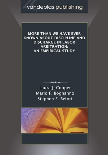 More Than We Have Ever Known about Discipline and Discharge in Labor Arbitration An Empirical Study