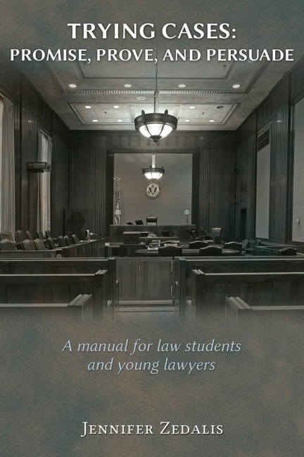 Trying Cases: Promise, Prove, Persuade : A manual for law students and young lawyers