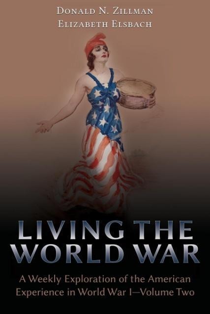 Living the World War: A Weekly Exploration of the American Experience in World War I-Volume Two