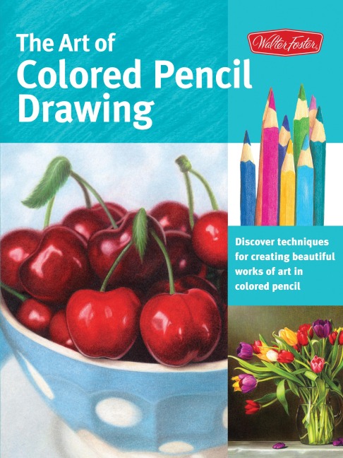 Art of Colored Pencil Drawing: Discover Techniques for Creating Beautiful Works of Art in Colored Pencil
