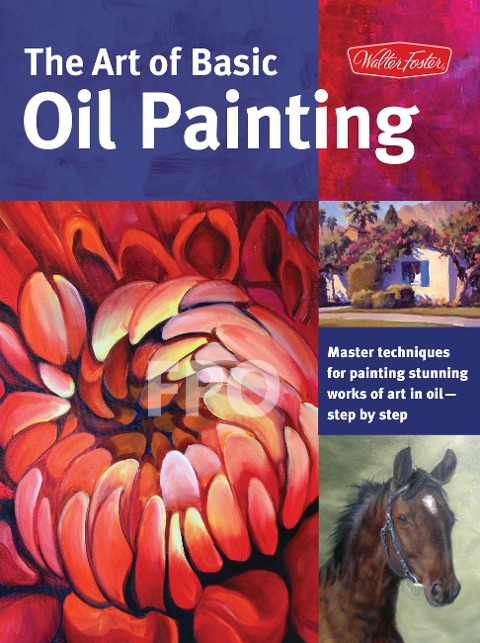 Art of Basic Oil Painting: Master Techniques for Painting Stunning Works of Art in Oil-Step by Step