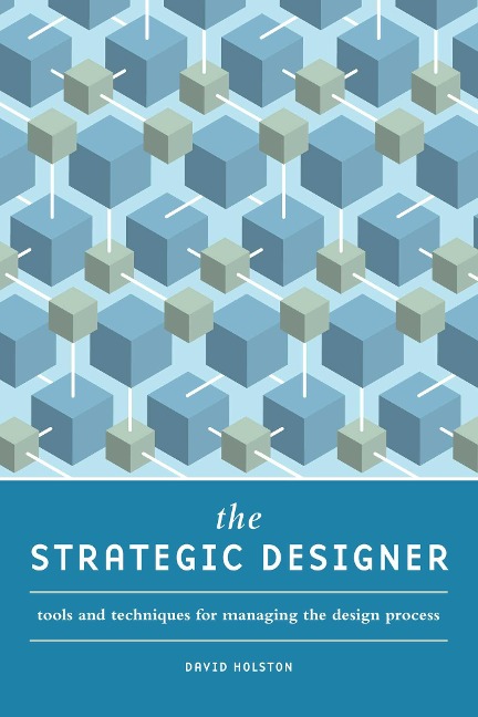 The Strategic Designer: Tools and Techniques for Managing the Design Process
