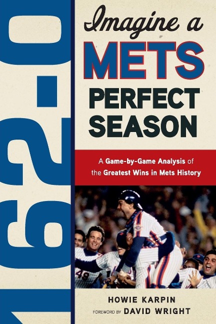 162-0: Imagine a Mets Perfect Season: A Game-By-Game Anaylsis of the Greatest Wins in Mets History
