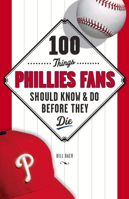 100 Things Phillies Fans Should Know & Do Before They Die