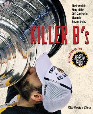 Killer Bs: The Incredible Story of the 2011 Stanley Cup Champion Boston Bruins